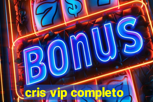 cris vip completo